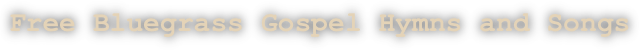 Free Bluegrass Gospel Hymns and Songs