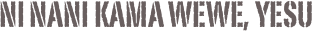 Ni Nani Kama Wewe, Yesu